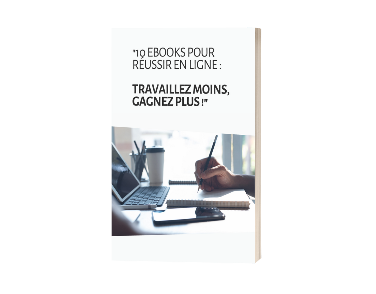 "10 Ebooks pour Réussir en Ligne : Travaillez Moins, Gagnez Plus !"